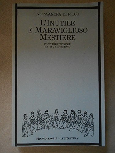 L'inutile e maraviglioso mestiere: Poeti improvvisatori di fine Settecento (Collana Letteratura) (Italian Edition)