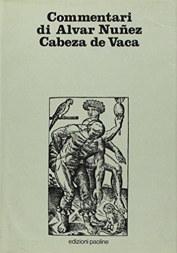 Commentari di Alvar Nuñez Cabeza de Vaca comandante militare e governatore della colonia di Rio de la Plata (1540-1544) : scritti da Pero Hernandez, notaio e segretario della colonia