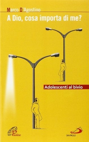 A Dio, cosa importa di me? Adolescenti al bivio