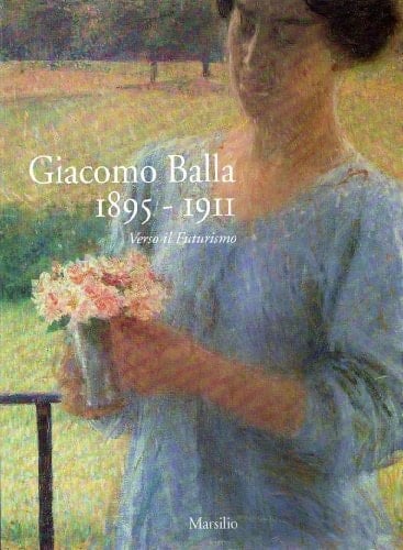 Giacomo Balla: 1895-1911 : verso il futurismo (Italian Edition)