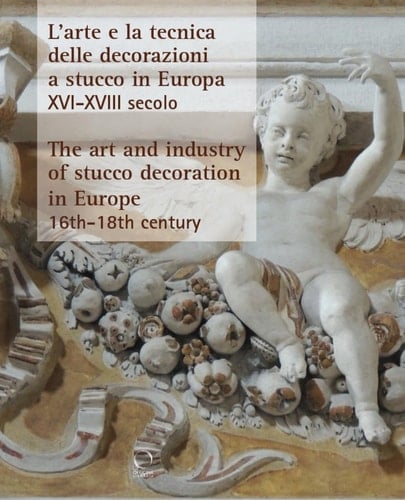 The Art and Industry of Stucco Decoration in Europe "L'arte e la tecnica delle decorazioni a stucco in Europa dalla fine del XVI all'inizio del XVIII secolo "