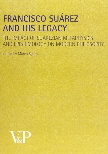 Francisco Suárez and his legacy the impact of Suárezian metaphysics and epistemology on modern philosophy