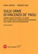 Sulle orme di Vincenzo de' Paoli Jeanne-Antide Thouret e le Suore della Carità dalla Francia rivoluzionaria alla Napoli della Restaurazione (1765-1826)