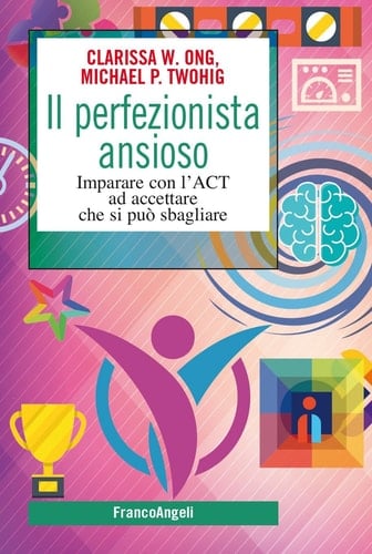 Il perfezionista ansioso - Imparare con l'ACT ad accettare che si può sbagliare