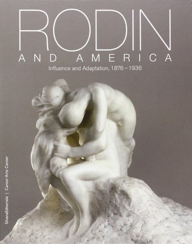 Rodin and America Influence and Adaptation, 1876-1936