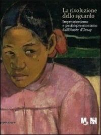 La rivoluzione dello sguardo impressionismo e postimpressionismo dal Musée d'Orsay