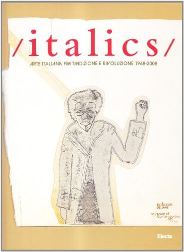 Italics arte italiana fra tradizione e rivoluzione, 1968 - 2008 ; Palazzo Grassi, [Venezia, 27 settembre 2008 - 22 marzo 2009]