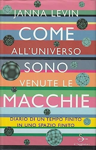 Come all'universo sono venute le macchie. Diario di un tempo finito in uno spazio finito