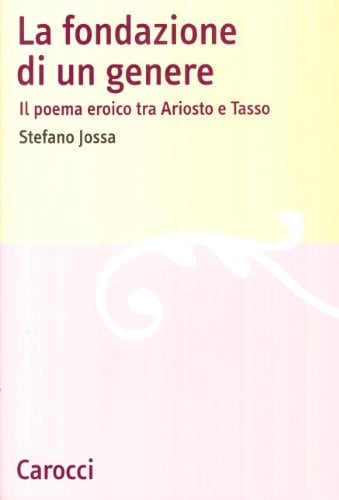 La Fondazione Di Un Genere: Il Poema Eroico Tra Ariosto E Tasso