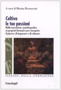 Coltiva le tue passioni dalla narrazione autobiografica ai progetti formativi per riscoprire il piacere di imparare e di educare