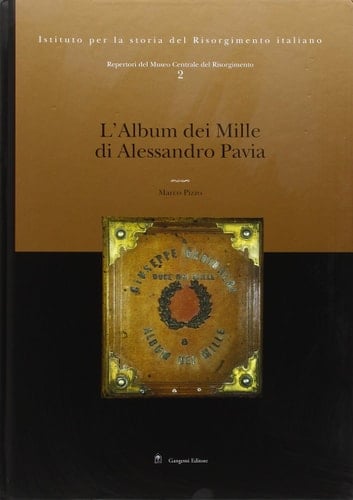 Repertori del Museo Centrale del Risorgimento vol. 2 - L'album dei Mille di Alessandro Pavia