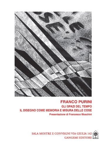 Franco Purini gli spazi del tempo ; il disegno come memoria e misura delle cose ; Sala Mostre e Convegni Via Giulia 142, [mostra, 4 febbraio - 7 marzo 2011]