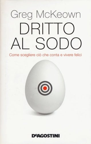Dritto al sodo. Come scegliere ciò che conta e vivere felici