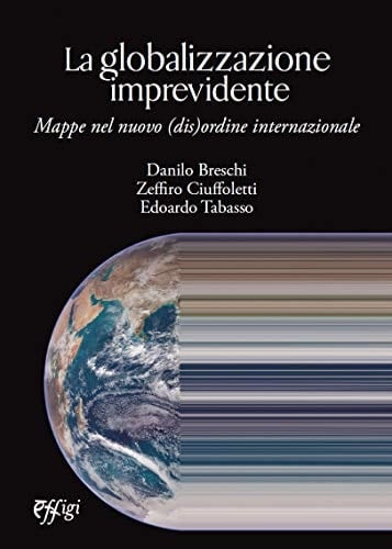 La globalizzazione imprevidente mappe nel nuovo (dis)ordine internazionale