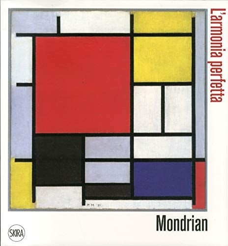 Mondrian l'armonia perfetta ; [Roma, Complesso monumentale del Vittoriano, Roma 8 ottobre 2011 - 29 gennaio 2012]