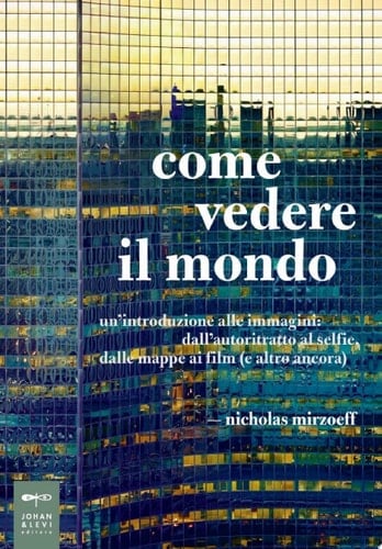 Come vedere il mondo Un'introduzione alle immagini: dall'autoritratto al selfie, dalle mappe ai film (e altro ancora)