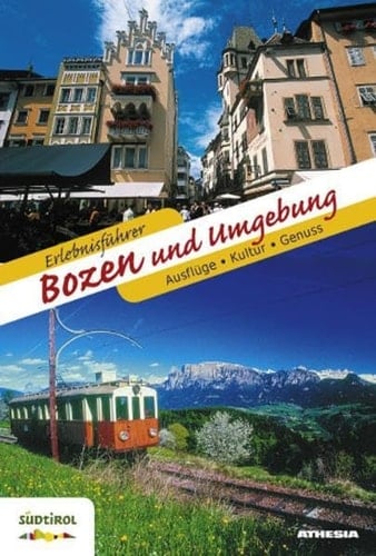 Erlebnisführer Bozen und Umgebung Ausflüge, Kultur, Genuss