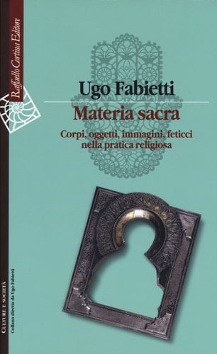 Materia sacra corpi, oggetti, immagini, feticci nella pratica religiosa