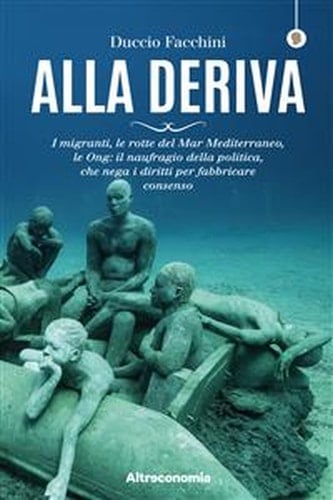 Alla deriva: I migranti, le rotte del Mar Mediterraneo, le Ong: il naufragio della politica, che nega i diritti per fabbricare il consenso (Saggio) (Italian Edition)