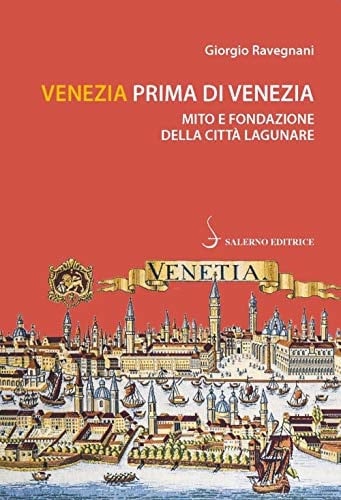 Venezia prima di Venezia mito e fondazione della città lagunare