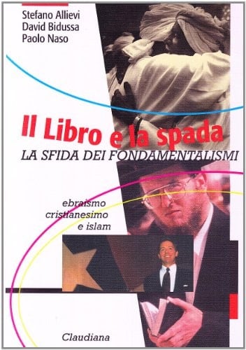 Il libro e la spada le sfide dei fontamentalismi [sic] religiosi : ebraismo, cristianesimo, islam
