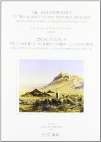 The anthropology of tribal and peasant pastoral societies: The dialectics of social cohesion and fragmentation = Antropologia delle società pastorali ... frammentazione sociale (Studia ghisleriana)