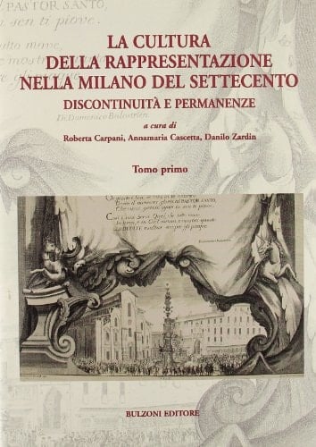 La cultura della rappresentazione nella Milano del Settecento discontinuità e permanenze : atti delle giornate di studio, 26-28 novembre 2009