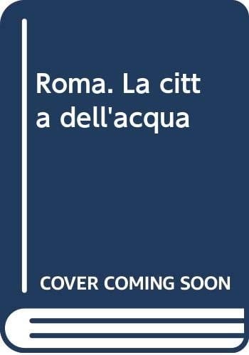 Roma: : la città dell'acqua (Italian Edition)