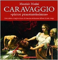 Caravaggio "pictor praestantissimus" : l'iter artistico completo di uno dei massimi rivoluzionari dell'arte di tutti i tempi