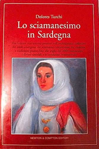 Lo sciamanesimo in Sardegna: Da lontani miti ancora presenti nell'immaginario collettivo dei sardi emergono riti sciamanici testimoniati da credenze e ... e le condanne inquisitoriali (Quest'Italia)