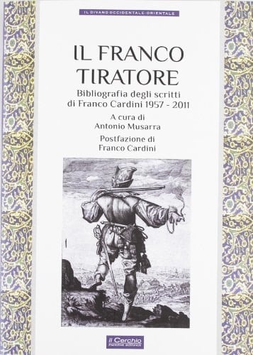 Il Franco tiratore bibliografia degli scritti di Franco Cardini, 1957-2011