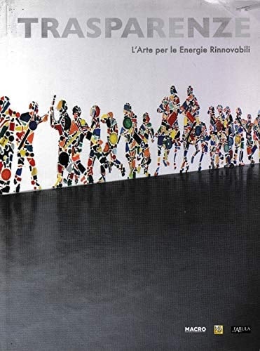 Trasparenza l'arte per le energie rinnovabili ; [Macro Testaccio, Roma, 2 luglio - 22 agosto 2010]