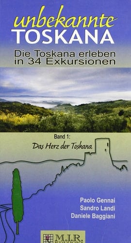 Unbekannte Toskana. Die Toskana Erleben in 34 Exkursionen