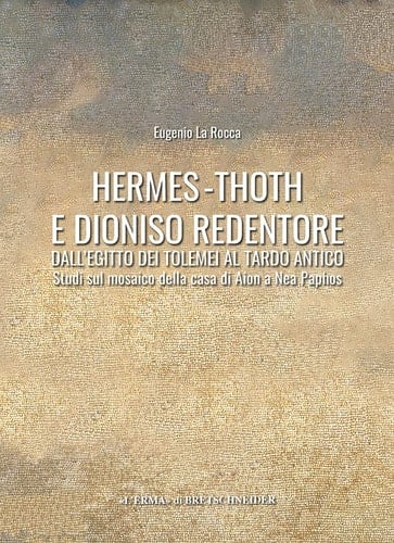 Hermes-Thoth e Dioniso redentore dall'Egitto dei Tolemei al tardo-antico : studi sul mosaico della Casa di Aion a Nea Paphos