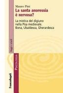 La santa anoressia è nervosa? la mistica del digiuno nella Pisa medievale : Bona, Ubaldesca, Gherardesca