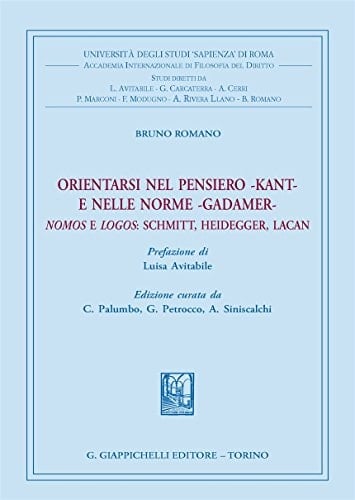 Orientarsi nel pensiero - Kant - e nelle norme - Gadamer Nomos e logos: Schmitt, Heidegger, Lacan. Edizione curata da C. Palumbo, G. Petrocco, A. Siniscalchi