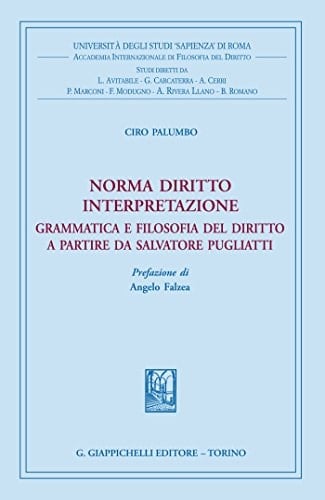Norma diritto interpretazione Grammatica e filosofia del diritto a partire da Salvatore Pugliatti. Prefazione di Angelo Falzea