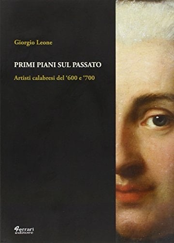 Primi piani sul passato artisti calabresi del '600 e '700