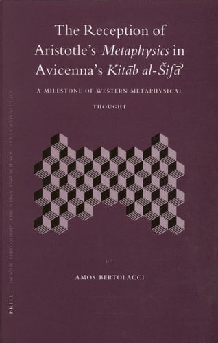 The Reception of Aristotle's Metaphysics in Avicenna's Kitab al-Sifa: A Milestone of Western Metaphysical Thought (Islamic Philosophy, Theology, and Science)
