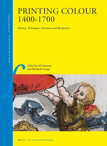 Printing Colour 1400-1700 History, Techniques, Functions and Receptions
