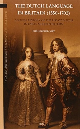 The Dutch Language in Britain (1550-1702) A Social History of the Use of Dutch in Early Modern Britain
