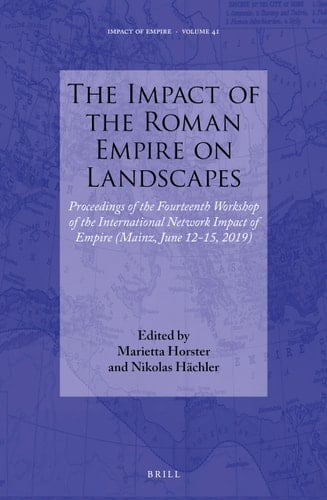 The Impact of the Roman Empire on Landscapes Proceedings of the Fourteenth Workshop of the International Network Impact of Empire (Mainz, June 12-15, 2019)