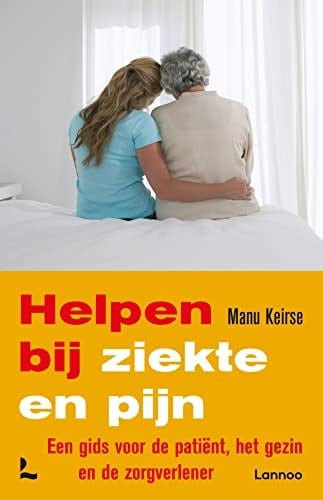 Helpen bij ziekte en pijn een gids voor de patiënt, het gezin en de zorgverlener