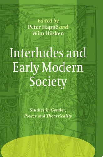Interludes and Early Modern Society Studies in Gender, Power and Theatricality