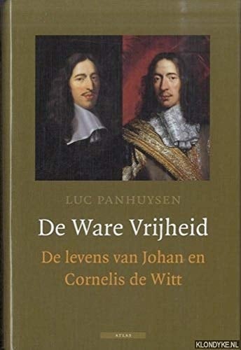 De ware vrijheid: de levens van Johan en Cornelis de Witt