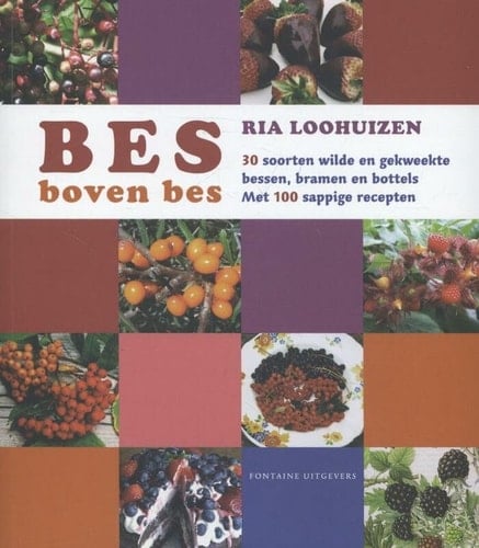 Bes boven bes 30 soorten wilde en gekweekte bessen, bramen en bottels : met 100 sappige recepten