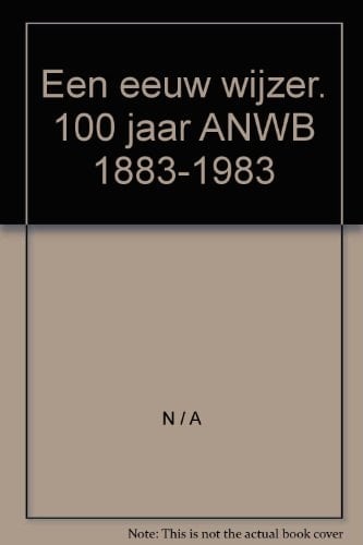 Een eeuw wijzer 1883-1983 100 jaar Koninklijke Nederlandse Toeristenbond ANWB