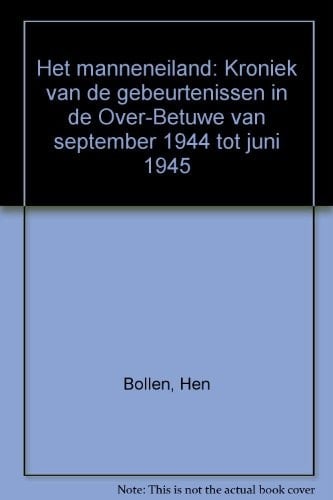 Het manneneiland kroniek van de gebeurtenissen in de Over-Betuwe van september 1944 tot juni 1945