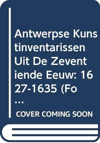 Antwerpse kunstinventarissen uit de zeventiende eeuw Fontes historiae artis Neerlandicae / Koninklijke Academie voor Wetenschappen, Letteren en Schone Kunsten van België. 1627-1635