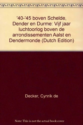 '40-'45 boven Schelde, Dender en Durme vijf jaar luchtoorlog boven de arrondissementen Aalst en Dendermonde